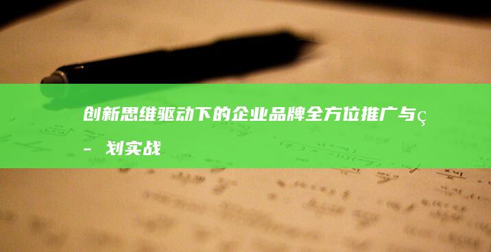 创新思维驱动下的企业品牌全方位推广与策划实战方案